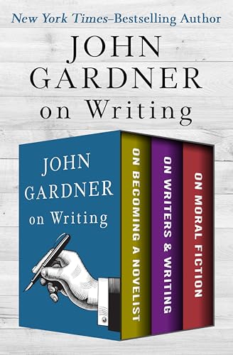 John Gardner on Writing: On Becoming a Novelist, On Writers & Writing, and On Moral Fiction