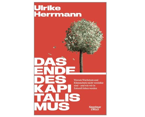 Das Ende des Kapitalismus &ndash; Warum Wachstum und Klimaschutz unvereinbar sind und wie Ulrike Herrmann eine radikal neue Perspektive er&ouml;ffnet