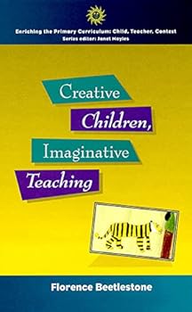 Paperback Creative Children, Imaginative Teaching (Enriching the Primary Curriculum--Child, Teacher, Context) Book