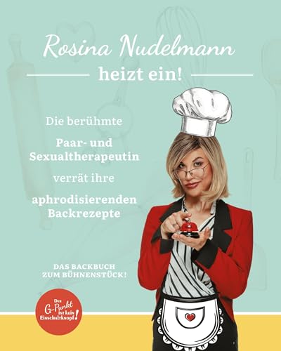 Rosina Nudelmann heizt ein!: Die berühmte Paar- und Sexualtherapeutin verrät ihre aphrodisierenden Backrezepte