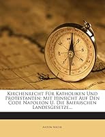 Kirchenrecht Für Katholiken Und Protestanten: Mit Hinsicht Auf Den Code Napoleon U. Die Baierischen Landesgesetze... 1272388220 Book Cover