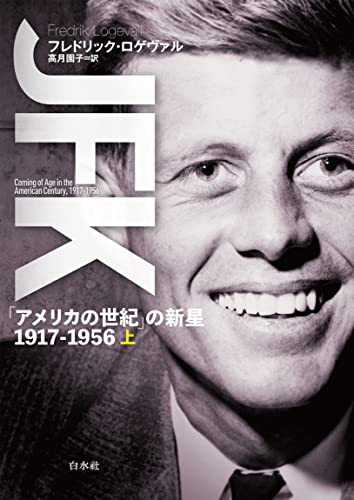 JFK(上):「アメリカの世紀」の新星 1917-1956 JFK:「アメリカの世紀」の新星 1917-1956
