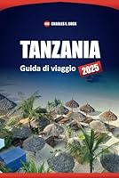 TANZANIA Guida di viaggio 2025: Esplora le avventure safari, le spiagge, la cultura locale e le attrazioni imperdibili (Italian Edition) B0F62TK5DM Book Cover