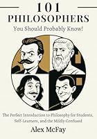 101 Philosophers You Should Probably Know!: The Perfect Introduction to Philosophy for Students, Self-Learners, and the Mildly Confused (The 101) B0F5WT8L4P Book Cover