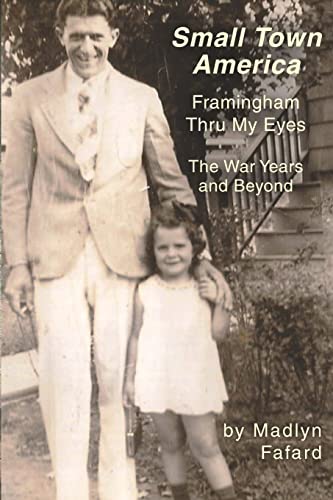 Small Town America Framingham Thru My Eyes: The War Years and Beyond