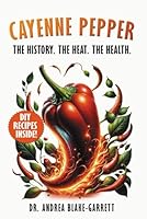 Cayenne Pepper: The History. The Heat. The Health. (Books By Dr. ABG) B0DCNR6LHQ Book Cover