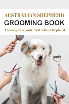 Australian Shepherd Grooming Book: Clean & Care your Australian Shepherd