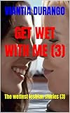 GET WET WITH ME (3): The wettest lesbian stories (3) (GET WET WITH ME The wettest lesbian stories)