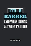  I\'m a Barber I stop when I\'m done not when I\'m tired Notebook: 6x9 inches - 110 ruled, lined pages • Greatest Passionate working Job Journal • Gift, Present Idea