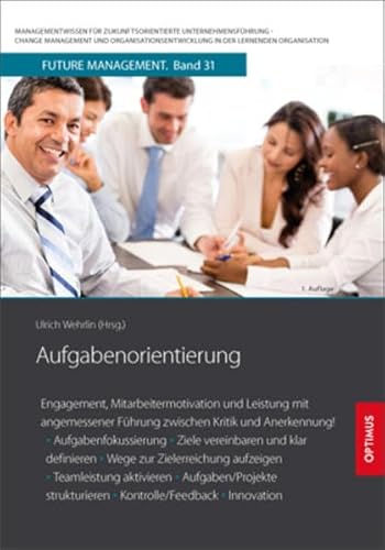 Preisvergleich Produktbild Aufgabenorientierung: Engagement Mitarbeitermotivation und Leistung mit angemessener Führung zwischen Kritik und Anerkennung! Aufgabenfokussierung, ... in der lernenden Organisation)