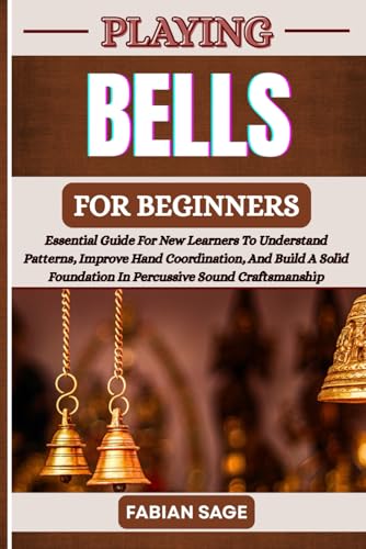 PLAYING BELLS FOR BEGINNERS: Essential Guide For New Learners To