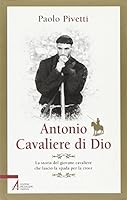 Antonio cavaliere di Dio. La storia del giovane cavaliere che lasciò la spada per la croce 8825020813 Book Cover