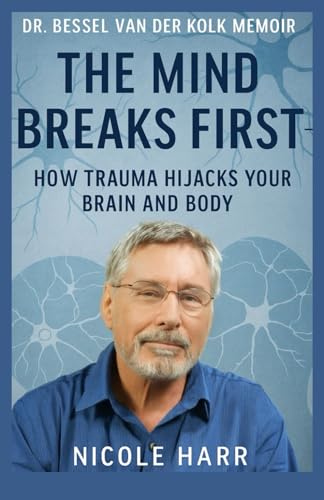 DR. BESSEL VAN DER KOLK MEMOIR: The Mind Breaks First — How Trauma Hijacks Your Brain and Body