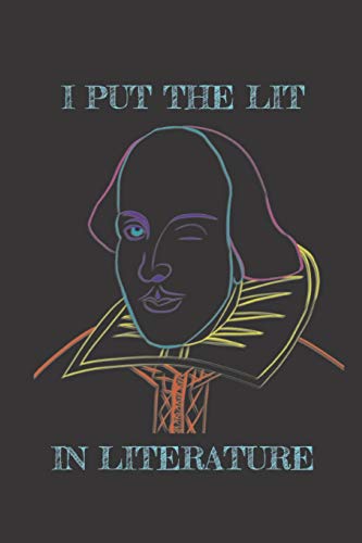 I put the lit in literature: funny shakespeare notebook lined journal gift for literature or english teachers book lovers readers theater arts