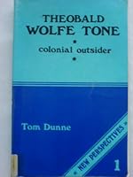 Theobald Wolfe Tone, colonial outsider: An analysis of his political philosophy 0902568078 Book Cover