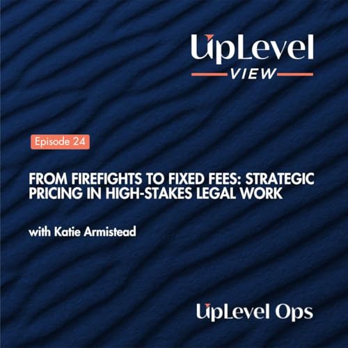 From Firefights to Fixed Fees: Strategic Pricing in High-Stakes Legal Work with Katie Armistead