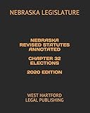 NEBRASKA REVISED STATUTES ANNOTATED CHAPTER 32 ELECTIONS 2020 EDITION: WEST HARTFORD LEGAL PUBLISHING