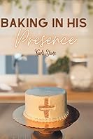Baking In His Presence B0BR8P2CH9 Book Cover
