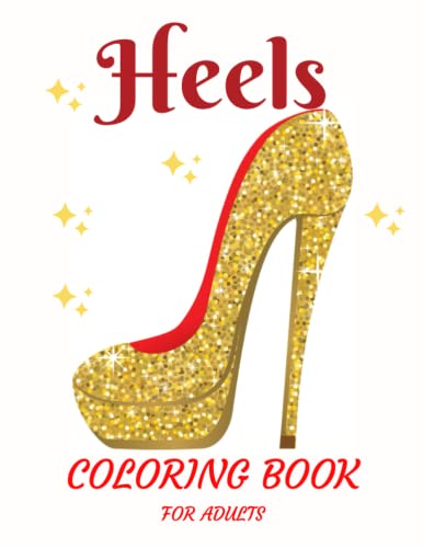 Heels Coloring Book For Adults: Stress-Relieving Shoes Illustrations And Designs To Color, Relaxing For Women high heels coloring book