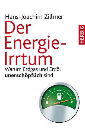 Der Energie-Irrtum: Warum Erdgas und Erdöl unerschöpflich sind Der Energie-Irrtum: Warum Erdgas und Erdöl unerschöpflich sind