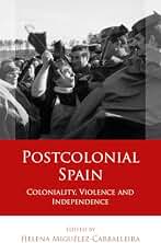 Postcolonial Spain: Coloniality, Violence and Independence (Iberian and Latin American Studies) (English Edition)