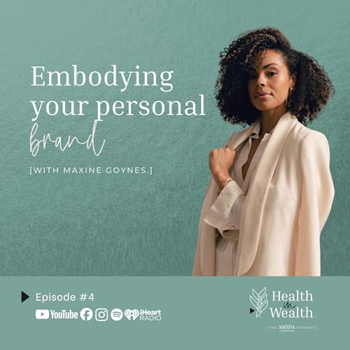 Couverture de Health in Wealth&reg; Ep 4 - Embodying Your Brand with Maxine Goynes