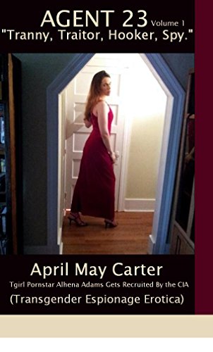 Agent 23: Book 1 Volume 1 “Tranny Traitor Hooker Spy”: Tgirl Pornstar Alhena Adams Gets Recruited By the CIA (Transgender Espionage Erotica) (Agent 23: "Tranny Traitor Hooker Spy")