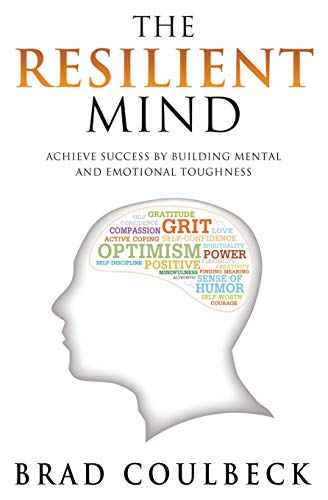 The Resilient Mind: Achieve Success by Building Mental and Emotional Toughness
