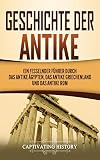 Geschichte der Antike: Ein fesselnder Führer durch das antike Ägypten, das antike Griechenland und das antike Rom