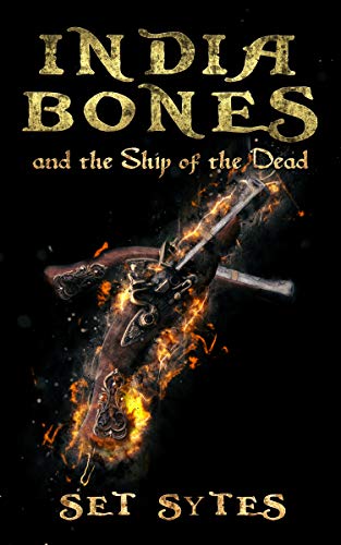 India Bones and the Ship of the Dead: A Pirate Fantasy Adventure by [Set Sytes]