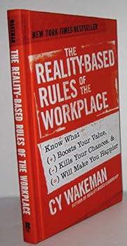 The Reality-Based Rules of the Workplace : Know What Boosts Your Value, Kills Your Chances, & Will Make You Happier (Hardcover)--by Cy Wakeman [2013 Edition] ISBN: 9781118413685