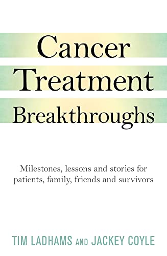 Cancer Treatment Breakthroughs: Milestones, lessons and stories for patients, family,