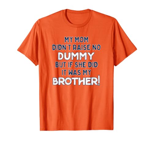 My Mom Didn't Raise No Dummy But If She Did It was Brother T-Shirt, Men, Orange, Large