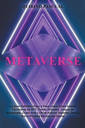 Metaverse: La Guía Definitiva Paso a Paso sobre Cómo Invertir Fácilmente en NFT, Tierras Virtuales, Juegos de Blockchain, Cripto Arte y Otros Activos Digitales. Descubra la Próxima Revolución Digital