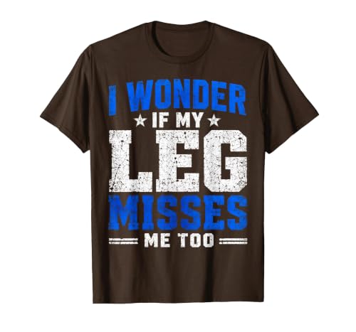 I Wonder If My Leg Misses Me Too Funny Amputee Humor T-Shirt, Men, Brown, Medium