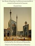 planetopia  Les Roses d\'Ispahan: La Perse en automobile à travers la Russie et le Caucase (French Edition)