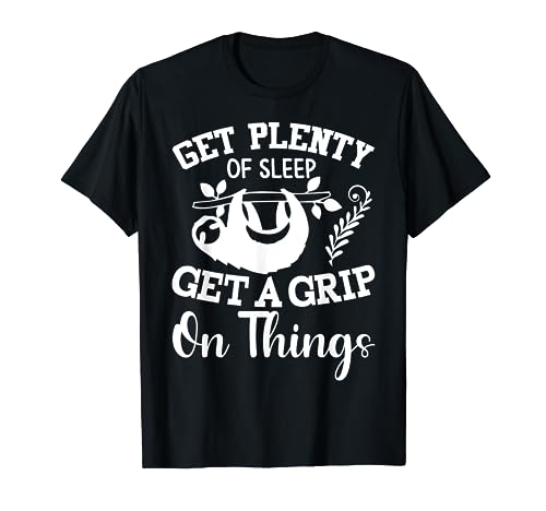 Get Plenty Of Sleep Get A Grip On Things Camiseta