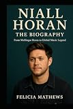 Niall Horan: The Biography: From Mullingar Roots to Global Music Legend