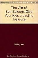 The Gift of Self-Esteem: Give Your Kids a Lasting Treasure 0945564090 Book Cover