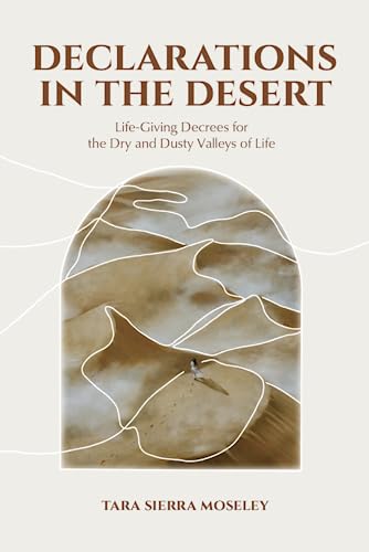 Declarations in the Desert: Life-Giving Decrees for the Dry and Dusty Valleys of Life