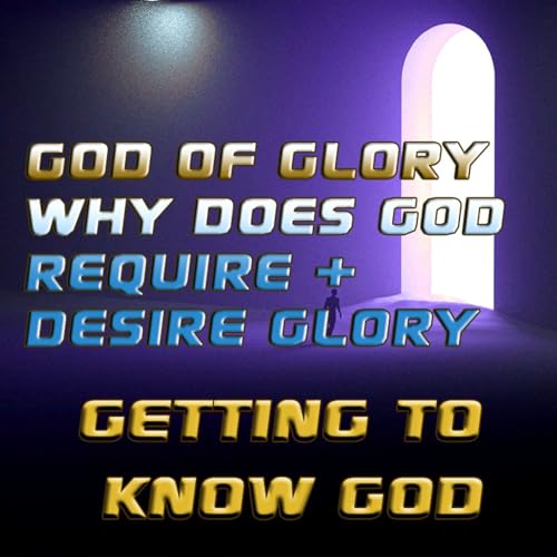✨ Why Does God Require + Desire Glory? Getting To Know God Part 13 Podcast Por  arte de portada