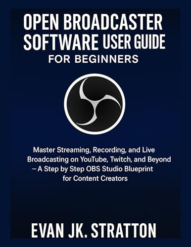 OPEN BROADCASTER SOFTWARE USER GUIDE FOR BEGINNERS:...