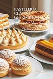 Pastelería Clásica (260 Recetas): Dulzuras y Postres Volume Uno