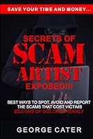 SECRETS OF SCAM ARTIST EXPOSED!!!: How to spot , avoid and report scam artist (save your time and money) B0BHKZFP7W Book Cover