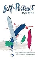 Self-Portrait: Help and Hope When Your Loved One Is Suffering From Addiction 1699192804 Book Cover