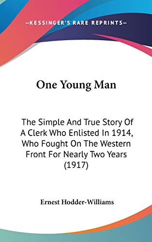 One Young Man: The Simple And True Story Of A Clerk Who Enlisted In 1914, Who Fought On The Western Front For Nearly Two Years (1917)