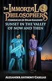 Sunset in the Valley of Now and Then Chronicles of Dylan Eaglegod Book One: The Immortal Philosophers