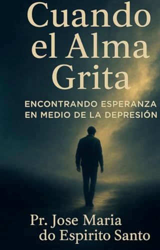 Cuando El Alma Grita: Encontrando Esperanza Em Medio De La Depresión (Spanish Edition)