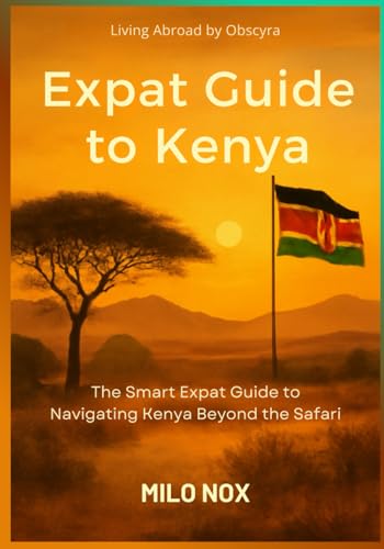 Kenya Expat Guide: The Smart Expat Guide to Navigating Kenya Beyond the Safari (Living Abroad by Obscyra)