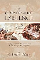A Conversaunt Existence: An Argument for the Determination of God's Ontology-His Being Real 1490875042 Book Cover